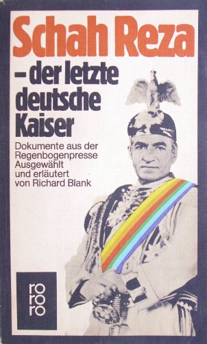 Schah Reza - der letzte deutsche Kaiser: Dokumente aus der Regenbogenpresse - Blank Richard, Hrsg.