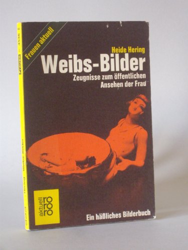 Weibs-Bilder - Zeugnisse zum öffentlichen Ansehen der Frau Ein häßliches Bilderbuch