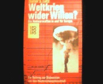 Weltkrieg wider Willen? : Eine Kräftevergleichsanalyse d. Nuklearwaffen in u. für Europa. rororo ; 4934 : rororo aktuell - Lutz, Dieter S.