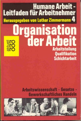 Organisation der Arbeit. Humane Arbeit - Leitfaden für Arbeitnehmer ; Bd. 4; rororo ; 4944 : roro...