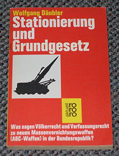 Stationierung und Grundgesetz: Was sagen VoÌˆlkerrecht und Verfassungsrecht zu neuen Massenvernichtungswaffen (ABC-Waffen) in der Bundesrepublik? (Rororo aktuell) (German Edition) (9783499150180) by DaÌˆubler, Wolfgang