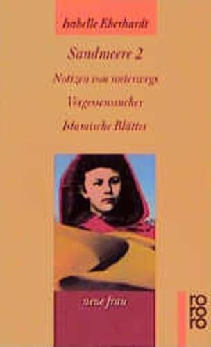 Sandmeere 2. Notizen von unterwegs / Vergessenssucher / Ialamische Blätter. Herausgegeben von Christian Bouqueret. Mit einem Vorwort von Hans Christoph Buch. Aus dem Französischen übertragen von Grete Osterwald. - (=rororo 5232 : Neue Frau, herausgegeben von Angela Praesent). - Eberhardt, Isabelle