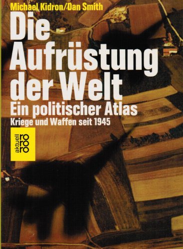 Beispielbild fr Die Aufrstung der Welt. Ein politischer Atlas. Kriege und Waffen seit 1945 zum Verkauf von Bernhard Kiewel Rare Books