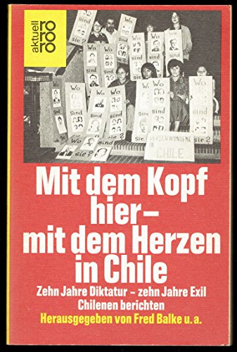 Mit dem Kopf hier - mit dem Herzen in Chile Zehn Jahre Diktatur - zehn Jahre Exil; Chilenen beric...