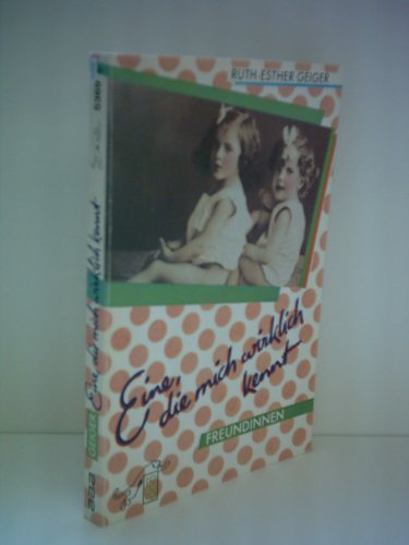 Eine, die mich wirklich kennt : Freundinnen - Geiger, Ruth-Esther [Hrsg.]