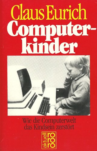 Computerkinder. Wie die Computerwelt das Kindsein zerstört. - Claus Eurich