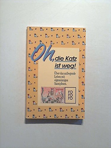 Oh, die Katz ist weg !. Über das aufregende Leben mit eigensinnigen Samtpfoten.