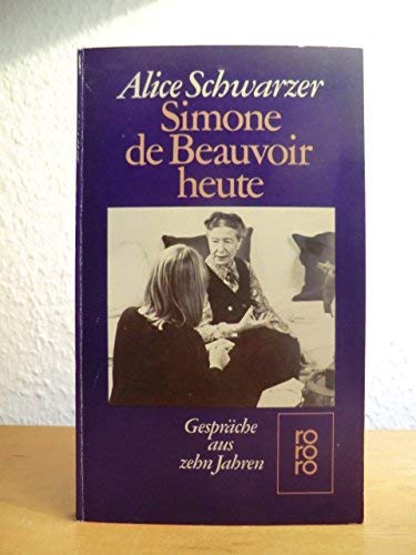 SIMONE DE BEAUVOIR HEUTE. Gespräche aus 10 Jahren ; 1971 - 1982 - Schwarzer, Alice; Beauvoir, Simone de; ;