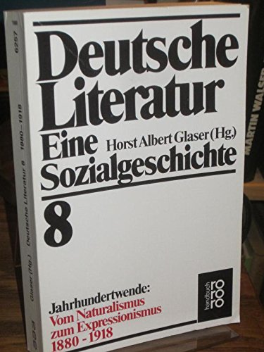 Deutsche Literatur, Bd. 8 Eine Sozialgeschichte. Jahrhundertwende: Vom Naturalismus zum Expressionismus 1880-1918 - Horst Albert Glaser