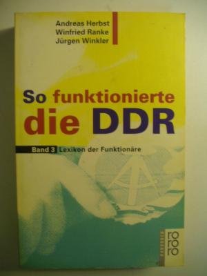 So funktionierte die DDR Bd. 3. Lexikon der Funktionäre - Herbst, Andreas, Winfried Ranke und Jürgen Winkler
