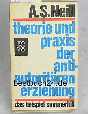 Beispielbild fr Theorie und Praxis der antiautoritren Erziehung. Das Beispiel Summerhill. Mit einem Vorwort von Erich Fromm. Aus dem Englischen von Hermann Schroeder und Paul Horstrup. Inhalt: Vorwort - Einfhrung - I. Die Schule Summerhill - II. Kindererziehung - III. Sexualitt - IV. Religion und Moral - V. Probleme des Kindes - VI. Probleme der Eltern - VII. Fragen und Antworten. - (=rororo sachbuch 6707 - 6708). zum Verkauf von BOUQUINIST