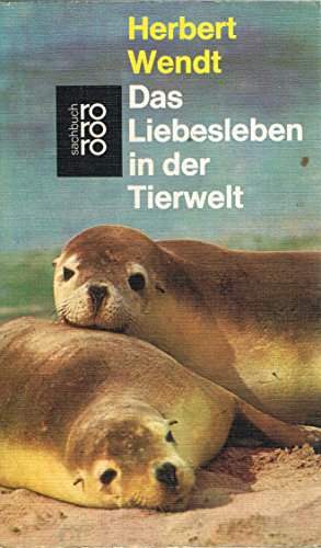 Das Liebesleben in der Tierwelt. [Namen- u. Sachreg. von Eva Schafferus] / rororo[-Taschenbuch] ;...