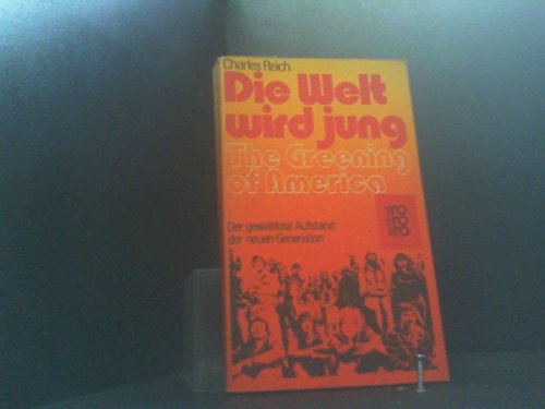 Die Welt wird jung (The Greening of America). Der gewaltlose Aufstand der neuen Generation - Reich, Charles A.