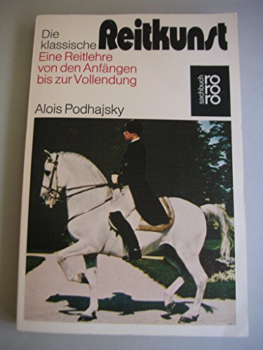 Die klassische Reitkunst: Eine Reitlehre von den Anfängen bis zur Vollendung - Podhajsky, Alois