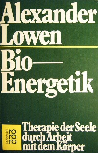 Bio-Energetik. Therapie der Seele durch Arbeit mit dem Körper. Aus dem Amerikanischen von Jürgen ...