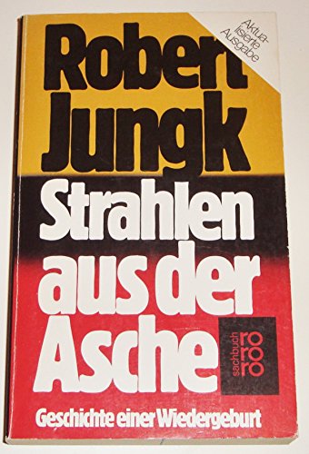 Strahlen aus der Asche : Geschichte einer Wiedergeburt. - Jungk, Robert