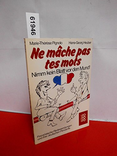 Ne mâche pas tes mots: Nimm kein Blatt vor den Mund!; Französische Redewendungen und ihre deutschen Pendants - Marie-Thérèse Pignolo