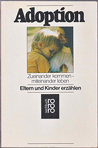 Stock image for Adoption : zueinander kommen - miteinander leben, Eltern u. Kinder erzhlen. Arthur D. Sorosky ; Annette Baran ; Reuben Pannor. Aus d. Amerikan. von Roswitha Enright / rororo ; 7483 : rororo-Sachbuch for sale by Edition H. Schroeder e.K.