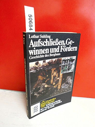 Aufschliessen, Gewinnen und Fördern. Geschichte des Bergbaus. (Deutsches Museum) - Suhling, Lothar