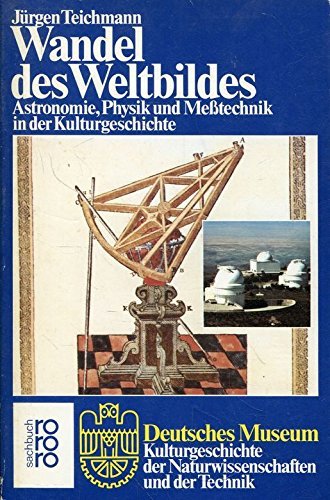 Wandel des Weltbildes. Astronomie, Physik und Messtechnik in der Kulturgeschichte. (Deutsches Museum) Astronomie, Physik und Messtechnik in der Kulturgeschichte. (Deutsches Museum) - Teichmann, Jürgen