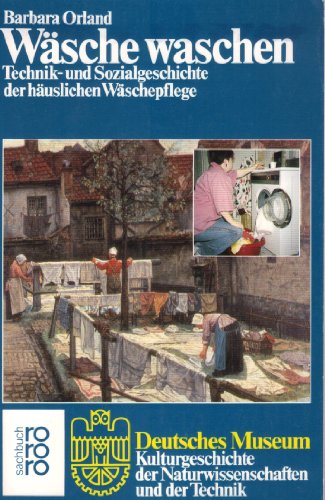 Wäsche waschen. Technik- und Sozialgeschichte der häuslichen Wäschepflege. (Deutsches Museum) - Orland, Barbara