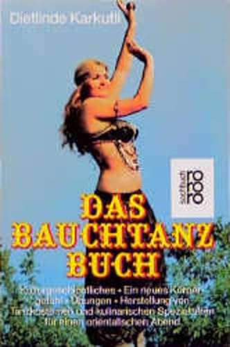 9783499177620: Das Bauchtanzbuch: Kulturgeschichtliches, ein neues Körpergefühl, Übungen, Herstellung von Tanzkostümen und kulinarischen Spezialitäten für ... Abend (Rororo Sachbuch) (German Edition)