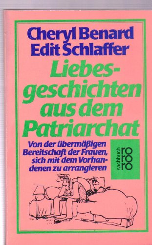 Liebesgeschichten aus dem Patriarchat : Von d. übermäßigen Bereitschaft d. Frauen, sich m. d. Vor...