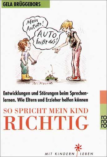 So spricht mein Kind richtig : Entwicklungen u. Störungen beim Sprechenlernen ; wie Eltern u. Erzieher helfen können ; mit 237 lustvollen Spiel-Ideen. Gela Brüggebors / Rororo ; 8100 : Mit Kindern leben - Weigelt, Gela