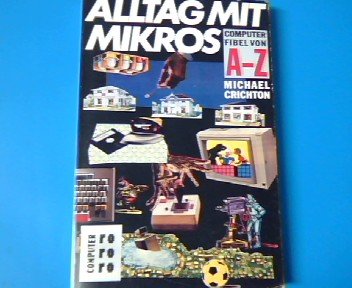 9783499181290: Alltag mit Mikros: Computerfibel von A-Z - Crichton, Michael