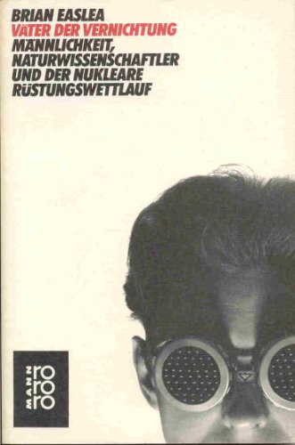 Väter der Vernichtung : Männlichkeit, Naturwiss. und der nukleare Rüstungswettlauf. - Easlea, Brian