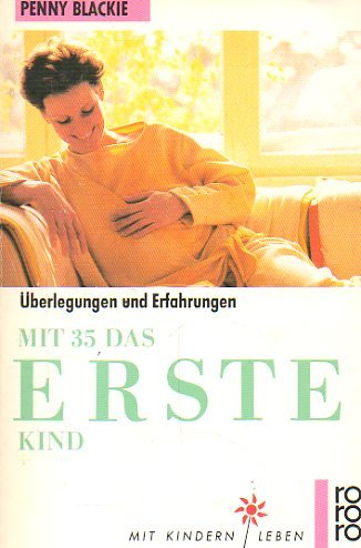 Mit 35 das erste Kind. Überlegungen und Erfahrungen. ( mit kindern leben).