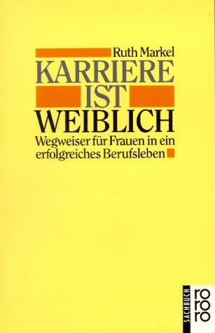 Karriere ist Weiblich. Wegweiser für Frauen in ein erfolgreiches Berufsleben.