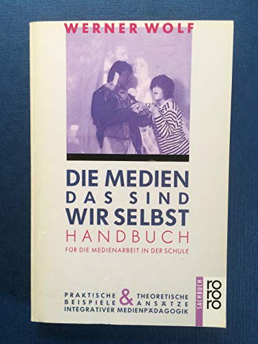 Die Medien, das sind wir selbst : Handbuch für die Medienarbeit in der Schule (Nr. 8505) rororo-Sachbuch - Wolf, Werner