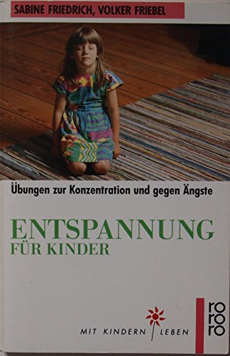 Entspannung für Kinder : Übungen zur Konzentration und gegen Ängste. Sabine Friedrich und Volker Friebel / Rororo ; 8563 : rororo-Sachbuch : Mit Kindern leben - Friedrich, Sabine (Verfasser) und Volker (Verfasser) Friebel