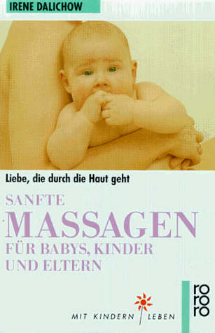 Sanfte Massagen für Babys, Kinder und Eltern : Liebe, die durch die Haut geht. - Dalichow, Irene