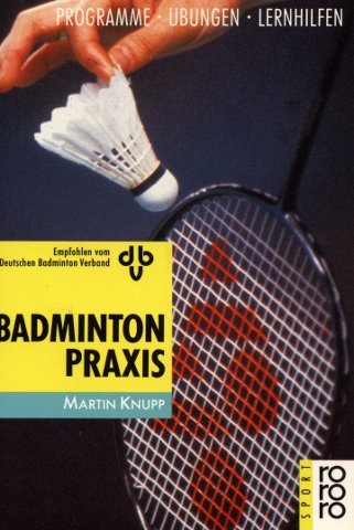 Badminton- Praxis. Programme, Übungen, Lernhilfen. ( rororo sport) - Knupp, Martin