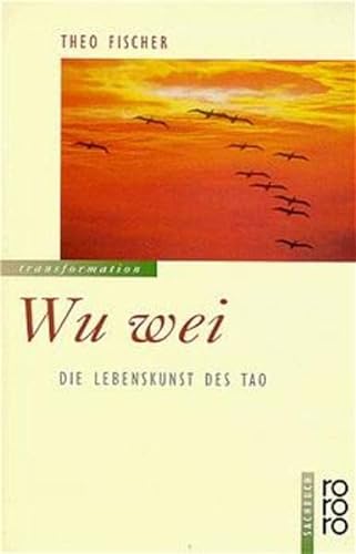 Stock image for Wu wei. Die Lebenskunst des Tao. Mit einem Vorwort und Nachwort von Theo Fischer. Mit einer Bibliographie. - (=Rororo 9174 : Sachbuch). for sale by BOUQUINIST