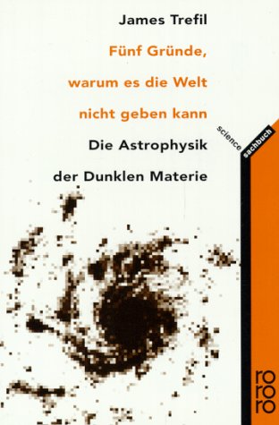 Fünf Gründe, warum es die Welt nicht geben kann : die Astrophysik der dunklen Materie. Dt. von Hu...