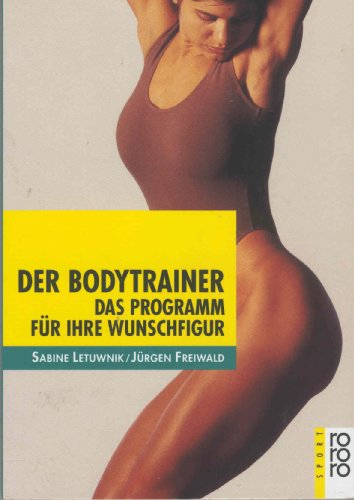 Der Bodytrainer. Das Programm fÃ¼r Ihre Wunschfigur. (9783499194603) by Letuwnik, Sabine; Freiwald, JÃ¼rgen