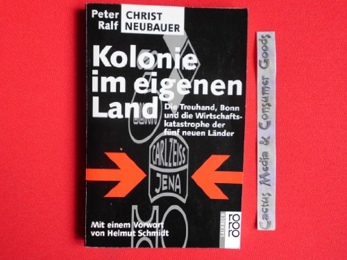 Kolonie im eigenen Land - die Treuhand, Bonn und die Wirtschaftskatastrophe der fünf neuen Länder.