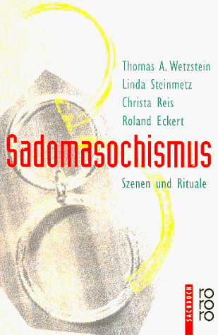 Sadomasochisus. Szenen und Rituale - Wetzstein, Thomas A. / Steinmetz, Linda / Reis, Christa / Eckert, Roland