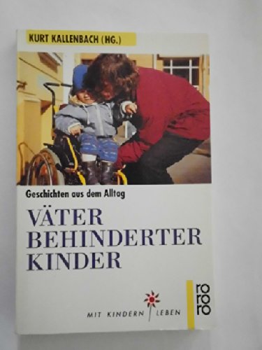 Väter behinderter Kinder : Geschichten aus dem Alltag. Kurt Kallenbach (Hg.), Rororo ; 9639 : Mit...