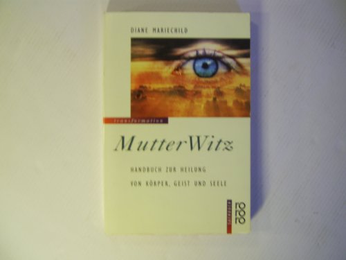 Mutter-Witz : Handbuch zur Heilung von Körper, Geist und Seele [Mutterwitz]