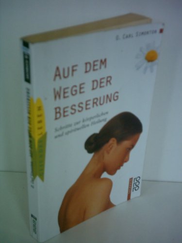 Auf dem Wege der Besserung : Schritte zur körperlichen und spirituellen Heilung. O. Carl Simonton...