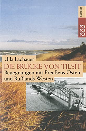 Die Brücke von Tilsit : Begegnungen mit Preussens Osten und Russlands Westen. Rororo ; 9967 : rororo-Sachbuch - Lachauer, Ulla