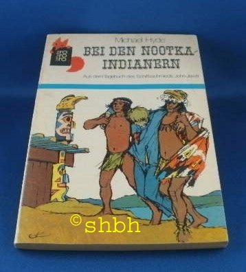 9783499200526: Bei den Nootka- Indianern. Aus dem Tagebuch des Schiffsschmieds John Hewitt. - Hyde, Michael