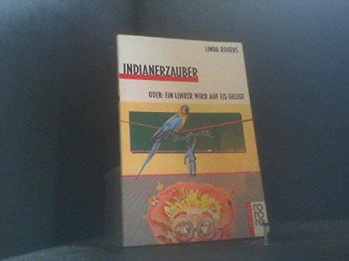Indianerzauber oder ein Lehrer wird auf Eis gelegt. Dt. von Ulla Neckenauer / Rororo-Rotfuchs ; 826 - Rogers, Linda