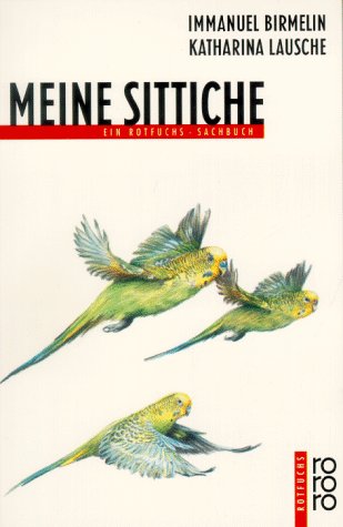 Meine Sittiche. Immanuel Birmelin ; Katharina Lausche / Rororo-Rotfuchs ; 828 : Rotfuchs-Sachbuch - Birmelin, Immanuel und Katharina (Illustrator) Lausche