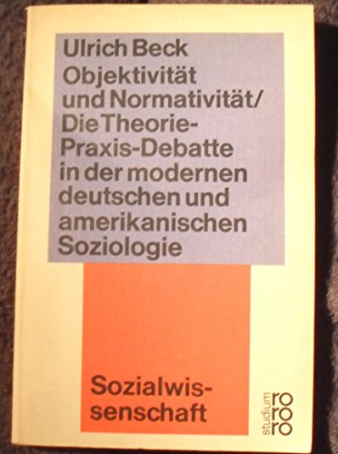 Objektivität und Normativität. Die Theorie-Praxis-Debatte in d. modernen deutschen und amerikanis...