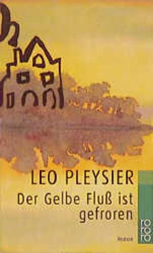 Der Gelbe Fluss ist gefroren : Roman / Leo Pleysier. Dt. von Eta Wichert - Pleysier, Leo